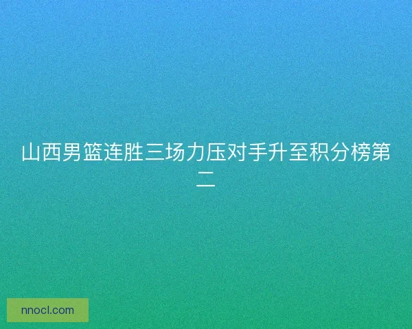 山西男篮连胜三场力压对手升至积分榜第二